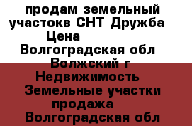 продам земельный участокв СНТ Дружба › Цена ­ 200 000 - Волгоградская обл., Волжский г. Недвижимость » Земельные участки продажа   . Волгоградская обл.